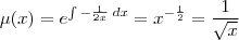 \mu(x)=e^{ \int -\frac{1}{2x} \; dx}=x^{-\frac{1}{2}}=\frac{1}{ \sqrt{x} }