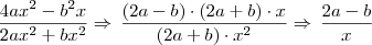 \frac{4ax^2 - b^2x}{2ax^2 + bx^2} \Rightarrow \, \frac{(2a -b) \cdot (2a + b) \cdot x}{(2a + b) \cdot x^2} \Rightarrow \, \frac{2a -b}{x}