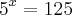 {5}^{x} = 125