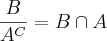 \frac{B}{{A}^{C}}=B\cap A
