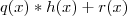 q(x)* h(x) + r(x)