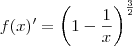 f(x)'={\left(1-\frac{1}{x} \right)}^{\frac{3}{2}} f(x)'={\left(1-\frac{1}{x} \right)}^{\frac{3}{2}}