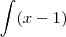 \int (x-1)