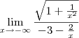 \lim_{x\rightarrow -\infty}\frac{\sqrt{1+\frac{1}{x^2}}}{-3-\frac{2}{x}}{