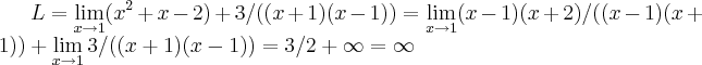 L=\lim_{x\rightarrow 1}({x}^{2}+x-2)+3/((x+1)(x-1))=\lim_{x\rightarrow 1}(x-1)(x+2)/((x-1)(x+1))+\lim_{x\rightarrow 1}3/((x+1)(x-1))=3/2+\infty=\infty