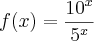 f(x)=\frac{10^x}{5^x} f(x)=\frac{10^x}{5^x}