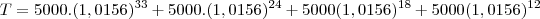 T=5000.(1,0156)^{33}+5000.(1,0156)^{24}+5000(1,0156)^{18}+5000(1,0156)^{12}