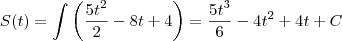 S(t) = \int \left( \frac{5t^2}{2} -8t +4 \right) = \frac{5t^3}{6} -4t^2 +4t + C