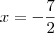 x=-\frac{7}{2} x=-\frac{7}{2}
