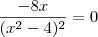 \frac{-8x}{(x^2-4)^2} = 0