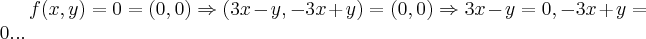 f(x,y)=0=(0,0)\Rightarrow (3x-y,-3x+y)=(0,0)\Rightarrow 3x-y=0,-3x+y=0...