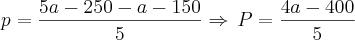 p=\frac{5a-250-a-150}{5}\Rightarrow\,P=\frac{4a-400}{5} p=\frac{5a-250-a-150}{5}\Rightarrow\,P=\frac{4a-400}{5}