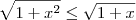 \sqrt{1 + x^2} \leq \sqrt{1 + x} \sqrt{1 + x^2} \leq \sqrt{1 + x}