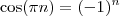 \cos (\pi n) = (-1)^n \cos (\pi n) = (-1)^n