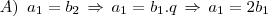 A)\,\,\,a_1=b_2\,\Rightarrow\,a_1=b_1.q\,\Rightarrow\,a_1=2b_1