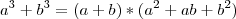 a^3 + b^3 = (a+b)*(a^2+ab+b^2) a^3 + b^3 = (a+b)*(a^2+ab+b^2)