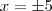 x=\pm 5