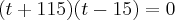 (t + 115)(t - 15) = 0