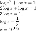 \\\log{x^2}+\log{x}=1\\
2\log{x}+\log{x}=1\\
3\log{x}=1\\
\log{x}=\frac{1}{3}\\
x=10^{1/_3} \\\log{x^2}+\log{x}=1\\
2\log{x}+\log{x}=1\\
3\log{x}=1\\
\log{x}=\frac{1}{3}\\
x=10^{1/_3}
