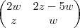 \begin{pmatrix}
2w & 2z-5w \\
z & w \\
\end{pmatrix} \begin{pmatrix}
2w & 2z-5w \\
z & w \\
\end{pmatrix}