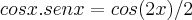 cosx.senx=cos(2x)/2