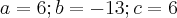 a=6;b=-13;c=6