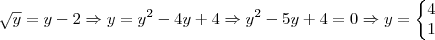 \sqrt{y} = y-2 \Rightarrow y = y^2 - 4y + 4 \Rightarrow y^2 - 5y +4=0\Rightarrow y= \left\{\begin{matrix}
4\\ 
1
\end{matrix}\right.