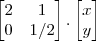 \begin{bmatrix}2&1\\0&1/2\end{bmatrix}.\begin{bmatrix}x\\y\end{bmatrix} \begin{bmatrix}2&1\\0&1/2\end{bmatrix}.\begin{bmatrix}x\\y\end{bmatrix}