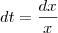dt = \frac{dx}{x}