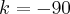 k=-90