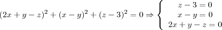 (2x + y - z)^2 + (x - y)^2 + (z - 3)^2 = 0 \Rightarrow \left \{\begin{array}{c} z - 3 = 0 \\ x - y = 0 \\ 2x + y - z = 0 \end{array} \right. (2x + y - z)^2 + (x - y)^2 + (z - 3)^2 = 0 \Rightarrow \left \{\begin{array}{c} z - 3 = 0 \\ x - y = 0 \\ 2x + y - z = 0 \end{array} \right.