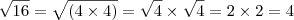 \sqrt{16}=\sqrt{(4 \times 4)}=\sqrt{4} \times \sqrt{4}=2 \times 2=4 \sqrt{16}=\sqrt{(4 \times 4)}=\sqrt{4} \times \sqrt{4}=2 \times 2=4