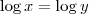 \log x = \log y \log x = \log y