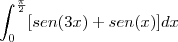 \\
\displaystyle \int_0^\frac{\pi}{2}[sen(3x)+sen(x)]dx
