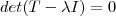 det(T - \lambda I) = 0 det(T - \lambda I) = 0