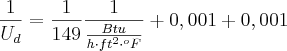 \frac{1}{U_d} = \frac{1}{149} \frac{1}{\frac{Btu}{h\cdot ft^2 \cdot ^oF}} + 0,001 + 0,001