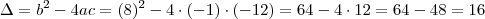 \Delta = b^2 -4ac = (8)^2 - 4 \cdot (-1) \cdot (-12) = 64 - 4 \cdot 12 = 64 - 48 = 16