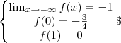 \left\{\begin{matrix}
\lim_{x\rightarrow -\infty } f(x) = -1\\
f(0)=-\frac{3}{4}\\
f(1)=0
\end{matrix}\right.\ \left\{\begin{matrix}
\lim_{x\rightarrow -\infty } f(x) = -1\\
f(0)=-\frac{3}{4}\\
f(1)=0
\end{matrix}\right.\