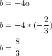 \\
b=-4a\\
\\
b=-4*(-\frac{2}{3})\\
\\
b=\frac{8}{3}