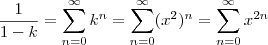 \frac{1}{1-k} = \sum_{n=0}^\infty k^n = \sum_{n=0}^\infty (x^2)^n = \sum_{n=0}^\infty x^{2n} \frac{1}{1-k} = \sum_{n=0}^\infty k^n = \sum_{n=0}^\infty (x^2)^n = \sum_{n=0}^\infty x^{2n}