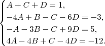 \begin{cases}
A+C+D = 1, \\
-4A + B - C - 6D = -3, \\
-A -3B -C +9D = 5, \\
4A -4B + C -4D = -12.
\end{cases} \begin{cases}
A+C+D = 1, \\
-4A + B - C - 6D = -3, \\
-A -3B -C +9D = 5, \\
4A -4B + C -4D = -12.
\end{cases}
