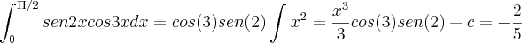 \int_{0}^{\Pi/2}sen2xcos3xdx=cos(3)sen(2)\int_{}^{}x^2=\frac{x^3}{3}cos(3)sen(2)+c= - \frac{2}{5}