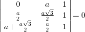 \begin{array}{|ccc|}
0 & a & 1 \\
\frac{a}{2} & \frac{a\sqrt{3}}{2} & 1 \\
a + \frac{a\sqrt{3}}{2} & \frac{a}{2} & 1
\end{array} = 0 \begin{array}{|ccc|}
0 & a & 1 \\
\frac{a}{2} & \frac{a\sqrt{3}}{2} & 1 \\
a + \frac{a\sqrt{3}}{2} & \frac{a}{2} & 1
\end{array} = 0