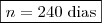 \boxed{n = 240 \; \text{dias}}