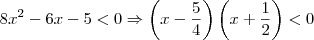 8x^2-6x-5<0 \Rightarrow \left( x-\frac{5}{4}\right)\left( x+\frac{1}{2}\right)<0 8x^2-6x-5<0 \Rightarrow \left( x-\frac{5}{4}\right)\left( x+\frac{1}{2}\right)<0