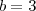 b=3 b=3