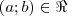 (a; b) \in \Re (a; b) \in \Re
