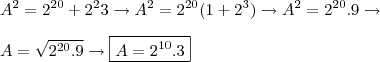 \\A^2=2^{20}+2^23\rightarrow A^2=2^{20}(1+2^3)\rightarrow A^2=2^{20}.9\rightarrow\\\
\\\
A=\sqrt{2^{20}.9}\rightarrow \boxed{A =2^{10}.3}