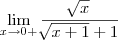 \lim_{x\to 0+}\frac{\sqrt[]x}{\sqrt[]{x+1}+1}
