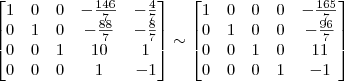 \begin{bmatrix} 
1 & 0 & 0 & -\frac{146}{7} & -\frac{4}{7}\\
0 & 1 & 0 & -\frac{88}{7} & -\frac{8}{7}\\
0 & 0 & 1 & 10 & 1\\
0 & 0 & 0 & 1 & -1 \end{bmatrix}
\sim
\begin{bmatrix} 
1 & 0 & 0 & 0 & -\frac{165}{7}\\
0 & 1 & 0 & 0 & -\frac{96}{7}\\
0 & 0 & 1 & 0 & 11\\
0 & 0 & 0 & 1 & -1 \end{bmatrix}